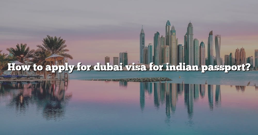 How To Apply For Dubai Visa For Indian Passport The Right Answer