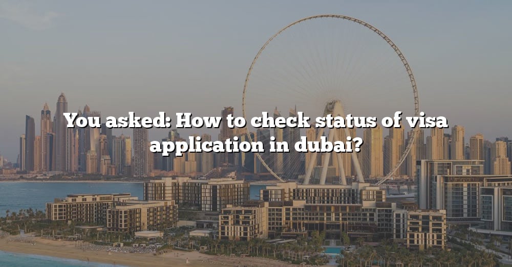 You Asked How To Check Status Of Visa Application In Dubai The Right