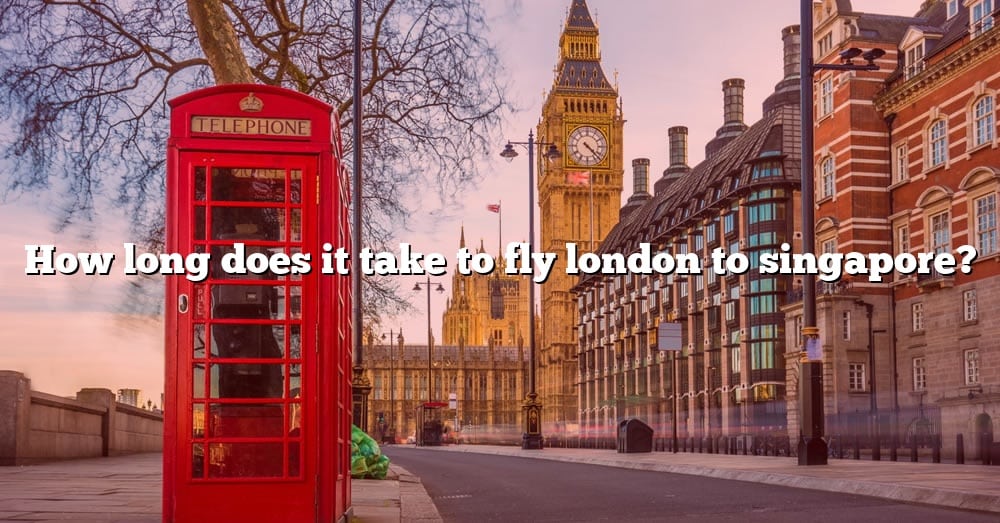 How Long Does It Take To Fly London To Singapore The Right Answer