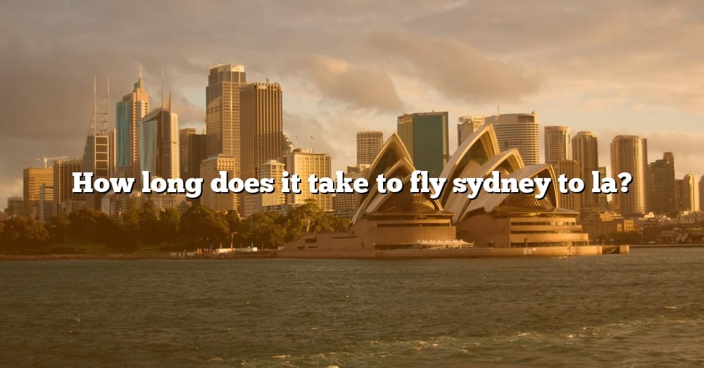 How Long Does It Take To Fly Sydney To La The Right Answer 2022