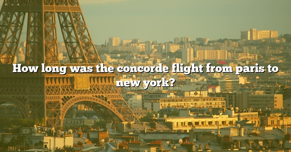 How Long Was The Concorde Flight From Paris To New York The Right