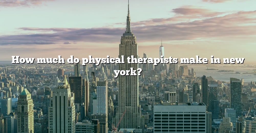 How Much Do Physical Therapists Make In New York The Right Answer