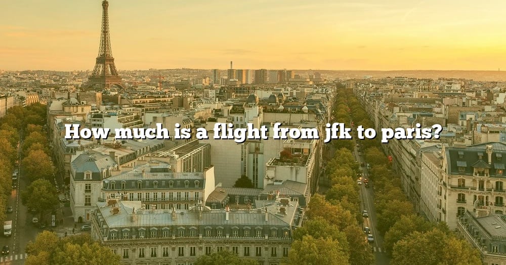 How Much Is A Flight From Jfk To Paris The Right Answer