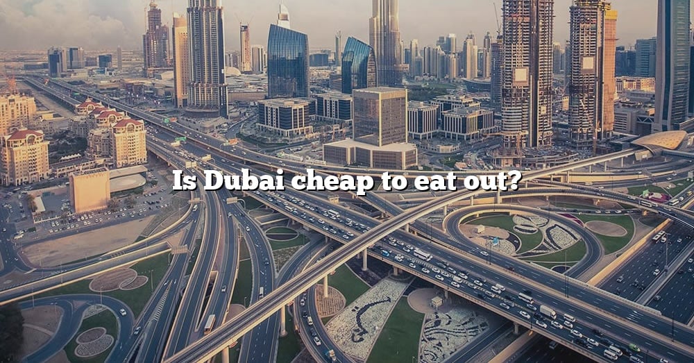 Is Dubai Cheap To Eat Out The Right Answer 2022 TraveliZta