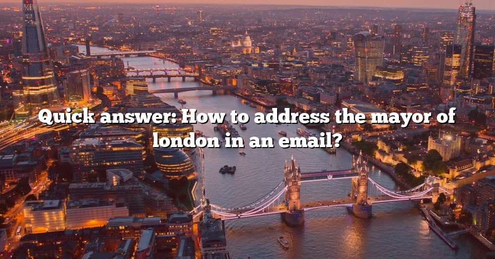 Quick Answer How To Address The Mayor Of London In An Email The