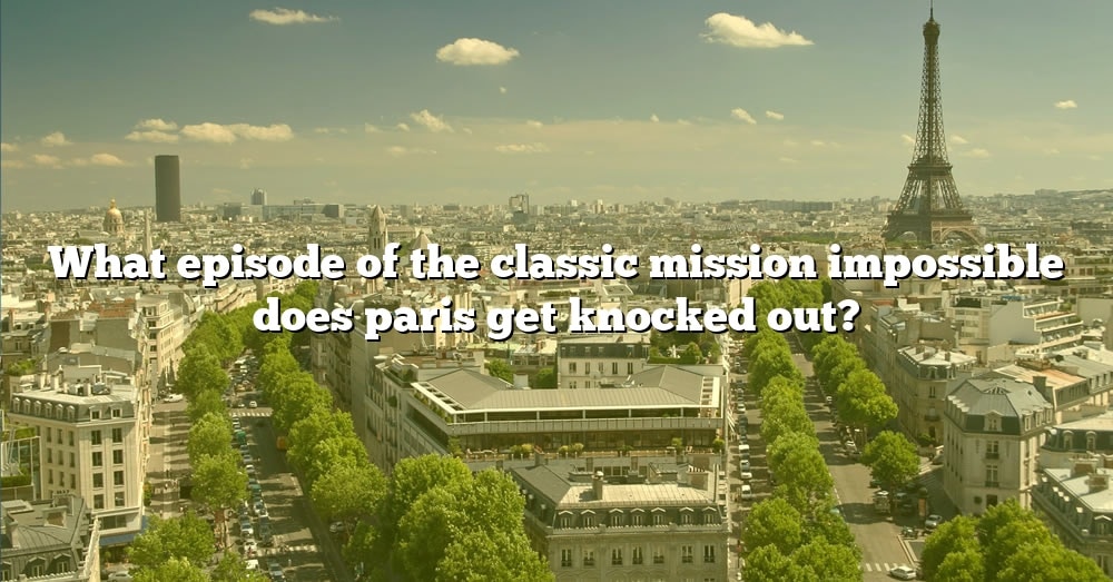 What Episode Of The Classic Mission Impossible Does Paris Get Knocked