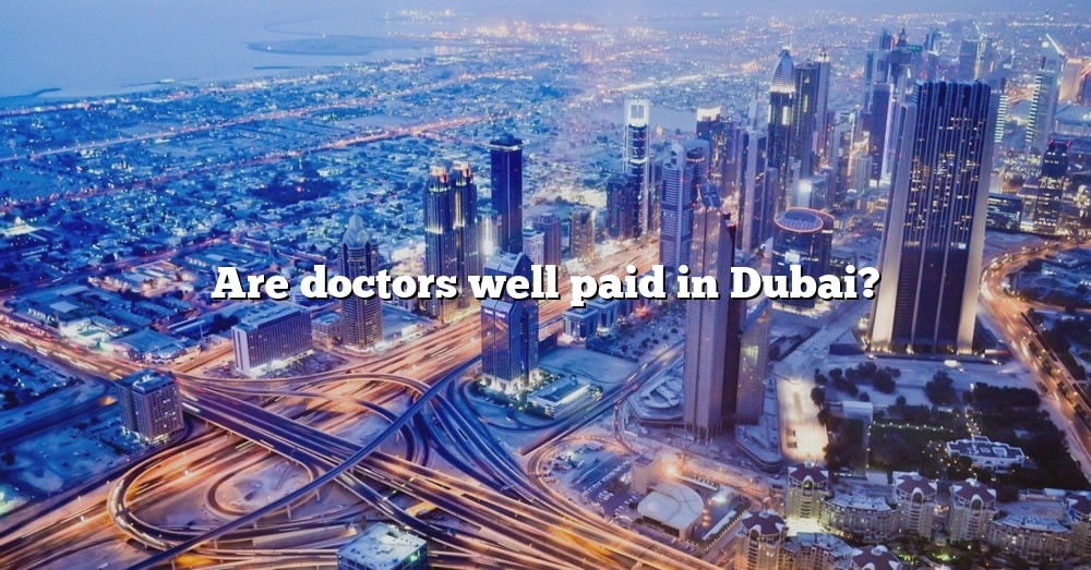 are-doctors-well-paid-in-dubai-the-right-answer-2022-travelizta