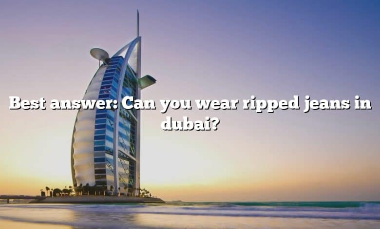 best-answer-can-you-wear-ripped-jeans-in-dubai-the-right-answer