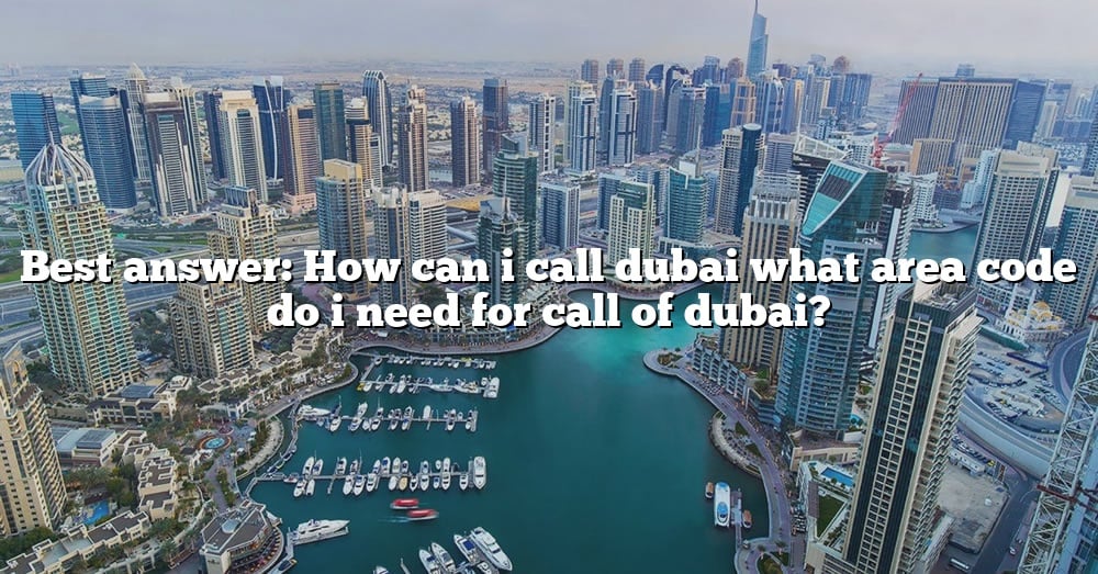 best-answer-how-can-i-call-dubai-what-area-code-do-i-need-for-call-of