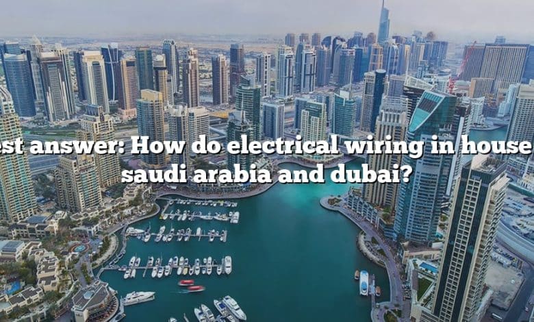 Best answer: How do electrical wiring in house in saudi arabia and dubai?