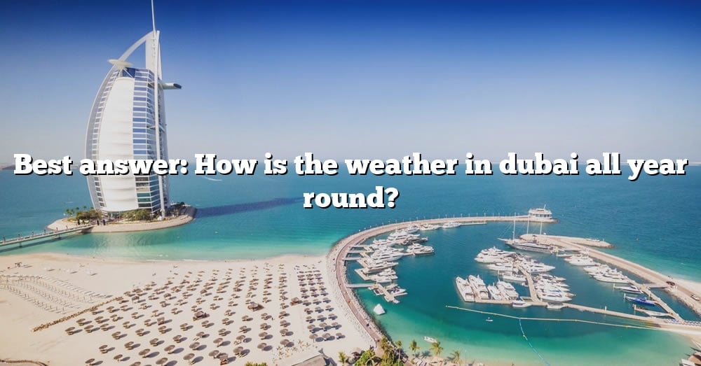 Best Answer How Is The Weather In Dubai All Year Round 