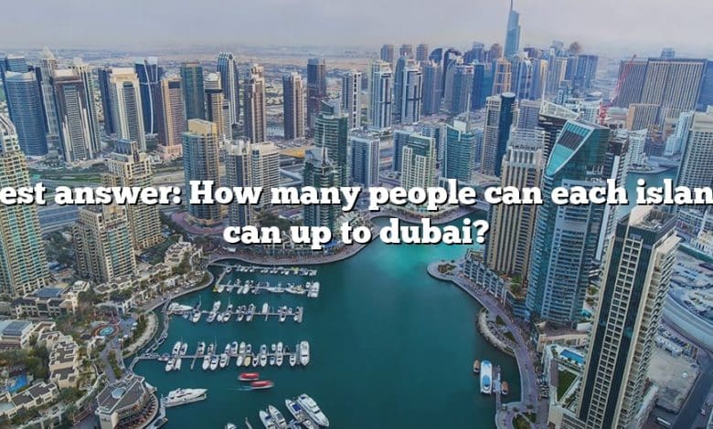 Best answer: How many people can each island can up to dubai?