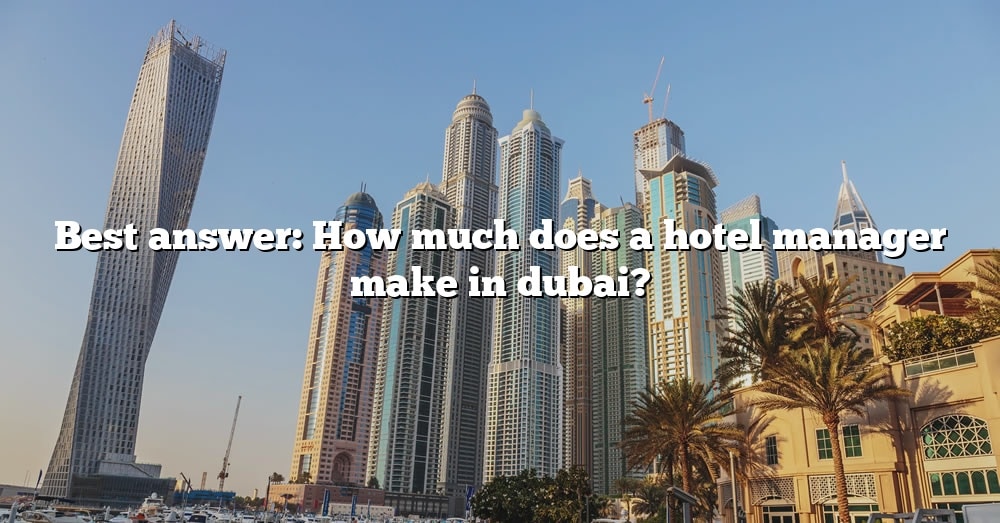 best-answer-how-much-does-a-hotel-manager-make-in-dubai-the-right