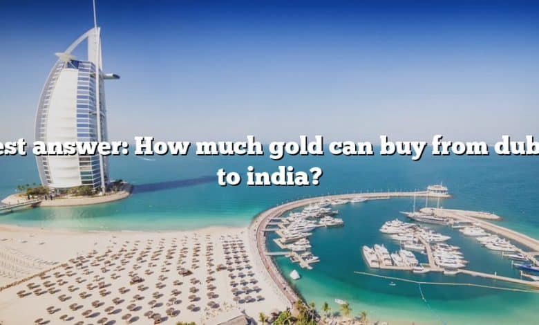 Best answer: How much gold can buy from dubai to india?