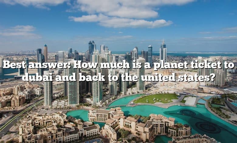 Best answer: How much is a planet ticket to dubai and back to the united states?