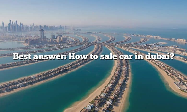 Best answer: How to sale car in dubai?