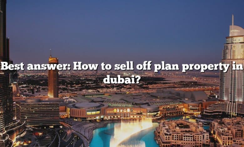 Best answer: How to sell off plan property in dubai?