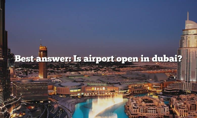 Best answer: Is airport open in dubai?