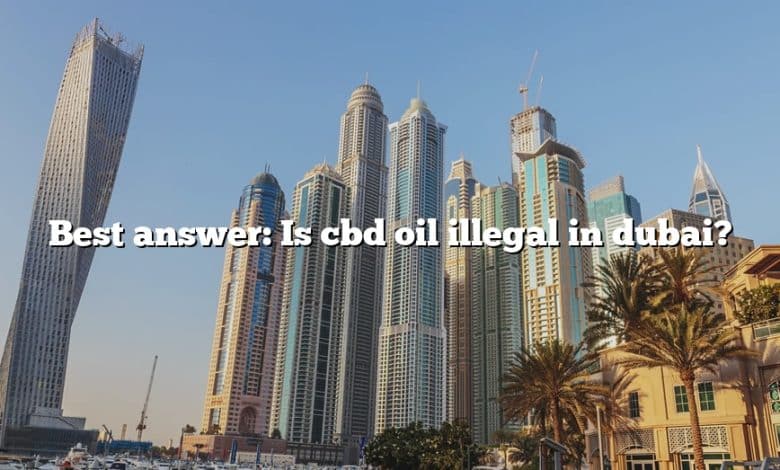 Best answer: Is cbd oil illegal in dubai?