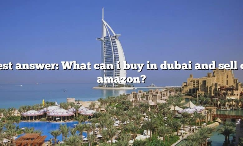 Best answer: What can i buy in dubai and sell on amazon?