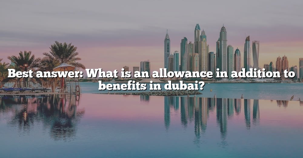 best-answer-what-is-an-allowance-in-addition-to-benefits-in-dubai