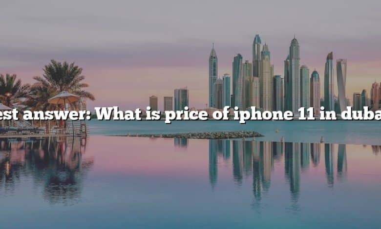 Best answer: What is price of iphone 11 in dubai?