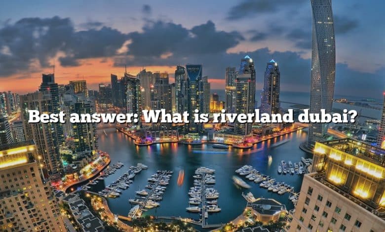 Best answer: What is riverland dubai?