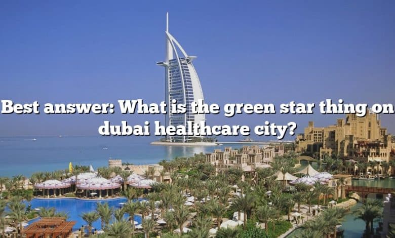 Best answer: What is the green star thing on dubai healthcare city?