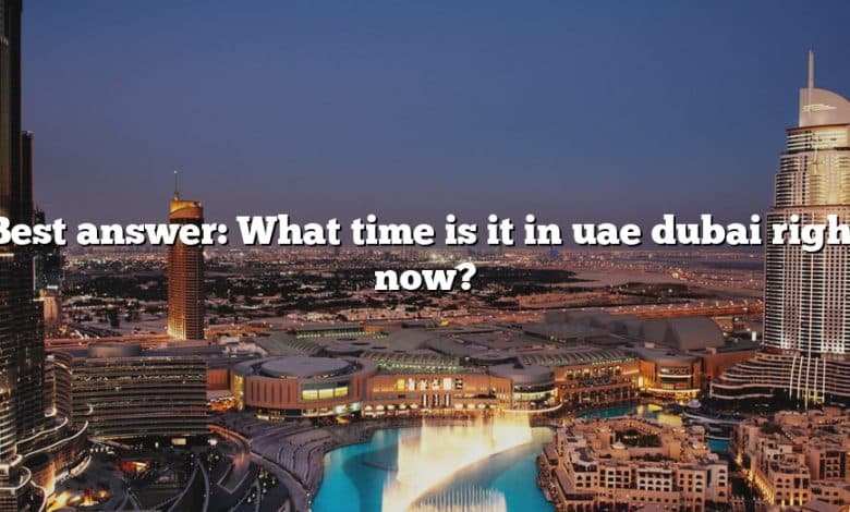 Best answer: What time is it in uae dubai right now?