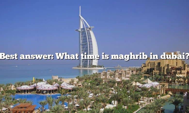 Best answer: What time is maghrib in dubai?