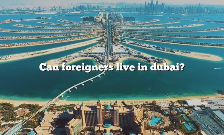 Can foreigners live in dubai?