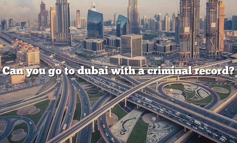 Can you go to dubai with a criminal record?