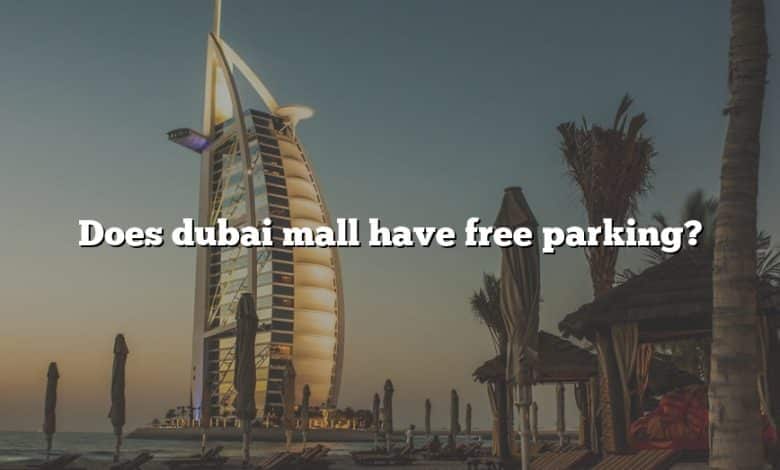 Does dubai mall have free parking?