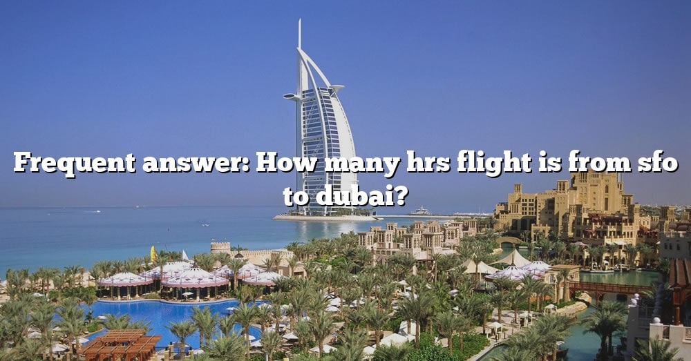 frequent-answer-how-many-hrs-flight-is-from-sfo-to-dubai-the-right-answer-2022-travelizta