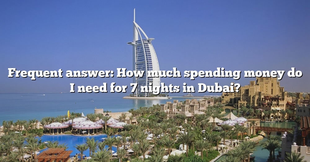 you-asked-how-much-money-needed-to-stay-in-dubai-the-right-answer