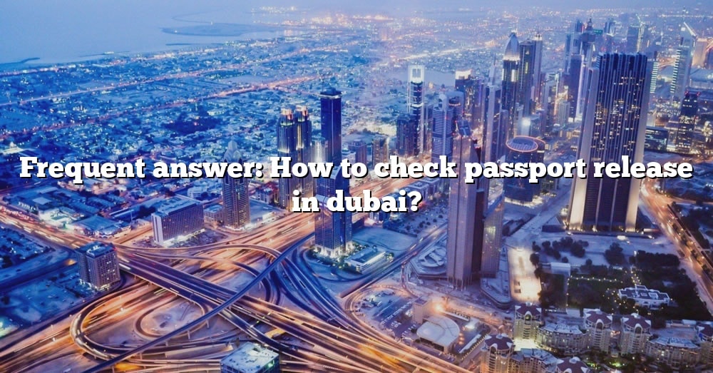 frequent-answer-how-to-check-passport-release-in-dubai-the-right