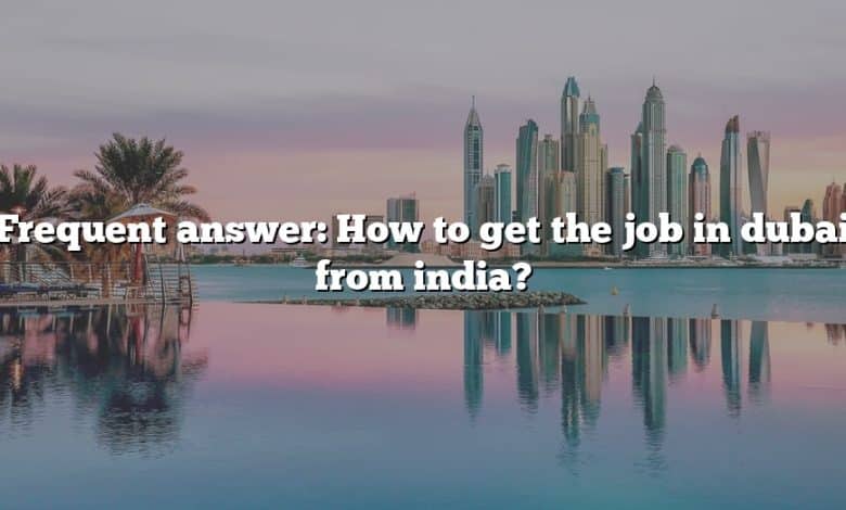 Frequent answer: How to get the job in dubai from india?