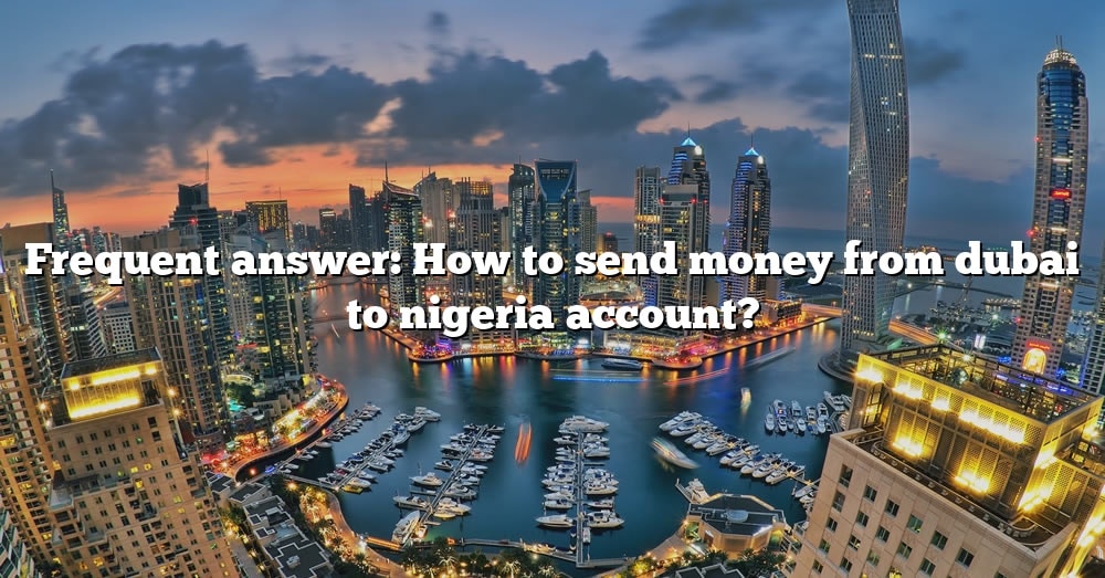 frequent-answer-how-to-send-money-from-dubai-to-nigeria-account-the-right-answer-2022