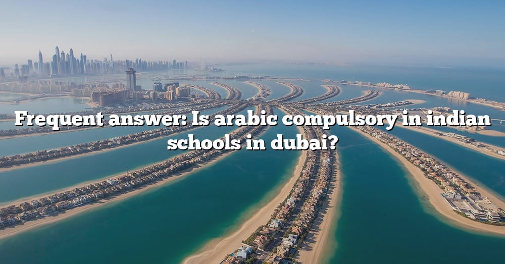 frequent-answer-is-arabic-compulsory-in-indian-schools-in-dubai-the