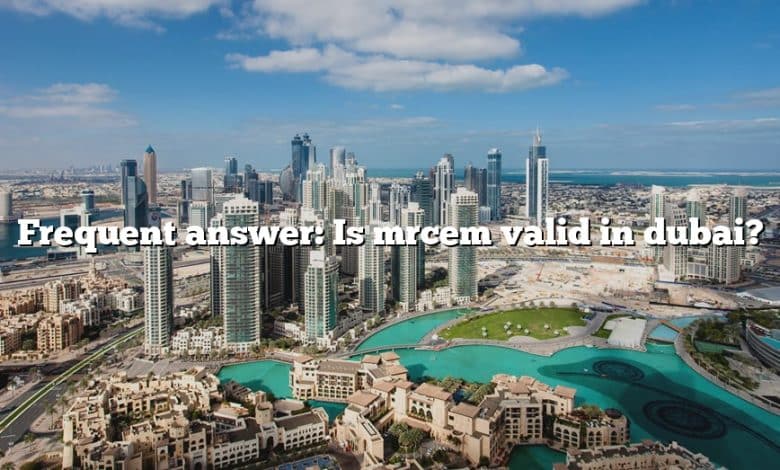 Frequent answer: Is mrcem valid in dubai?