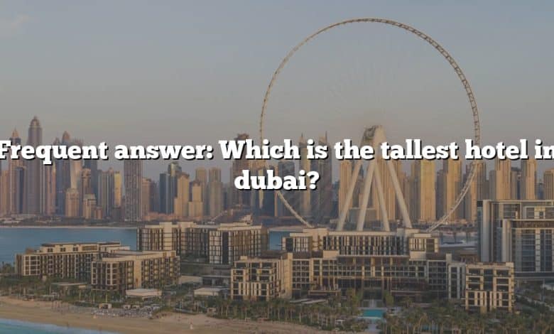 Frequent answer: Which is the tallest hotel in dubai?