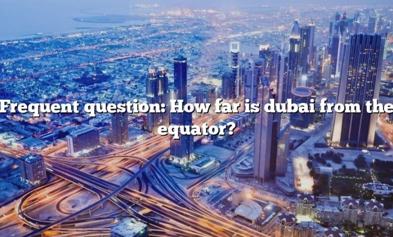 Frequent question: How far is dubai from the equator?