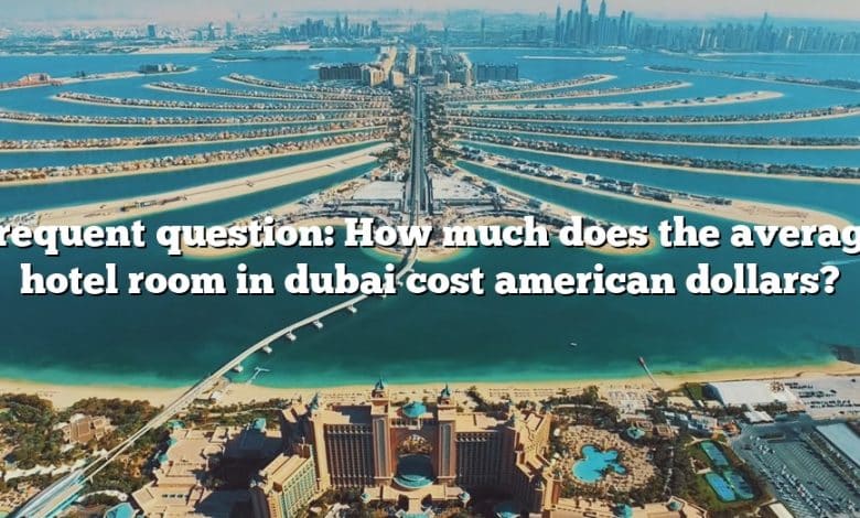 Frequent question: How much does the average hotel room in dubai cost american dollars?