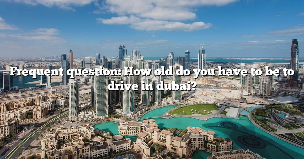 frequent-question-how-old-do-you-have-to-be-to-drive-in-dubai-the