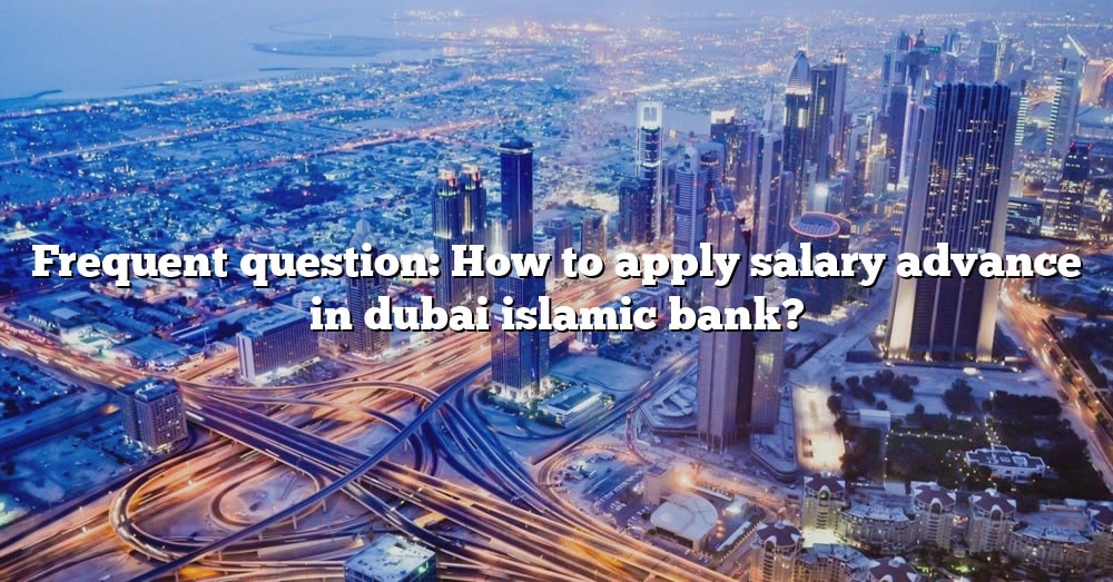 frequent-question-how-to-apply-salary-advance-in-dubai-islamic-bank