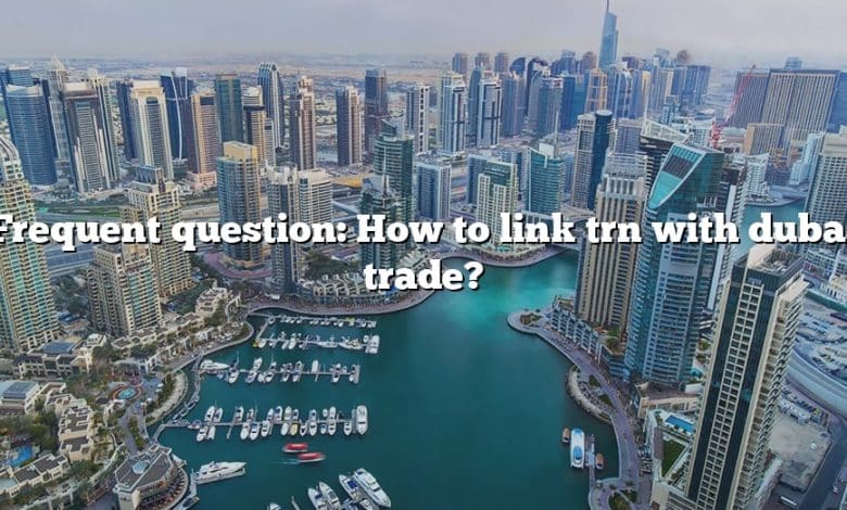 Frequent question: How to link trn with dubai trade?