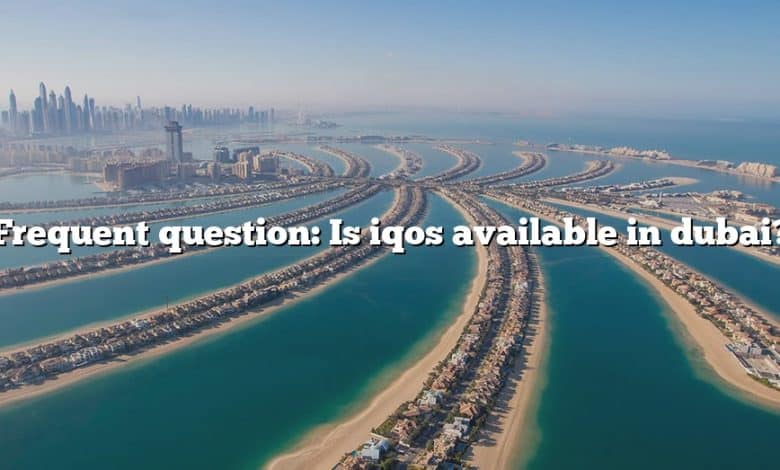 Frequent question: Is iqos available in dubai?