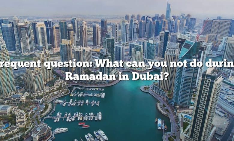 Frequent question: What can you not do during Ramadan in Dubai?