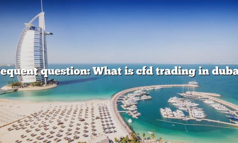 Frequent question: What is cfd trading in dubai?