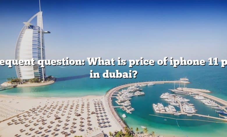 Frequent question: What is price of iphone 11 pro in dubai?